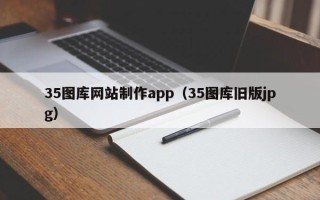 朝阳35图库网站制作app（35图库旧版jpg）